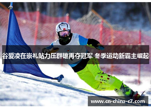 谷爱凌在崇礼站力压群雄再夺冠军 冬季运动新霸主崛起