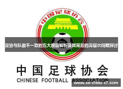 足协与队徽不一致的五大原因解析及其背后的深层次问题探讨