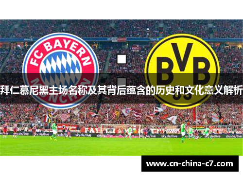 拜仁慕尼黑主场名称及其背后蕴含的历史和文化意义解析 拜仁慕尼黑主场名称及其背后蕴含的历史和文化意义解析