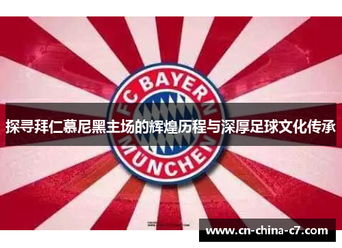 探寻拜仁慕尼黑主场的辉煌历程与深厚足球文化传承
