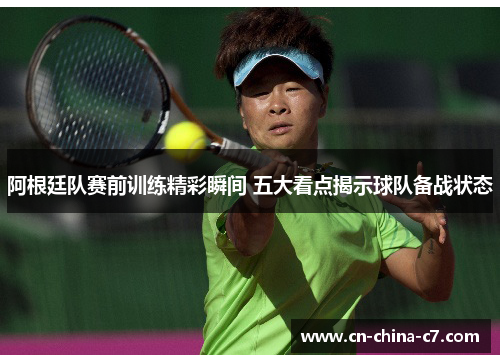 阿根廷队赛前训练精彩瞬间 五大看点揭示球队备战状态 阿根廷队赛前训练精彩瞬间 五大看点揭示球队备战状态