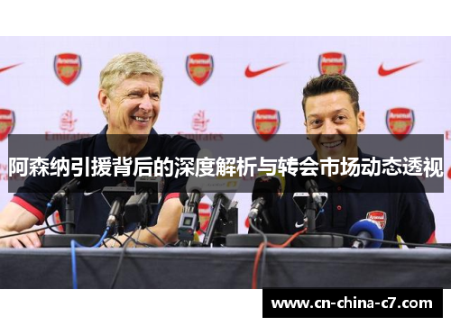 阿森纳引援背后的深度解析与转会市场动态透视
