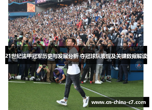 21世纪法甲冠军历史与发展分析 夺冠球队表现及关键数据解读 21世纪法甲冠军历史与发展分析 夺冠球队表现及关键数据解读