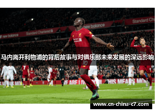 马内离开利物浦的背后故事与对俱乐部未来发展的深远影响