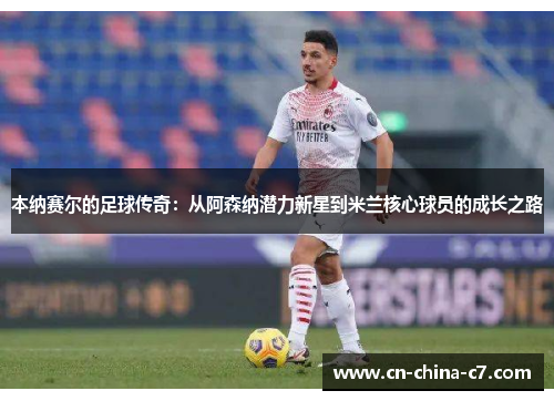 本纳赛尔的足球传奇：从阿森纳潜力新星到米兰核心球员的成长之路