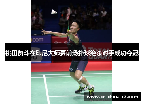 桃田贤斗在印尼大师赛前场扑球绝杀对手成功夺冠