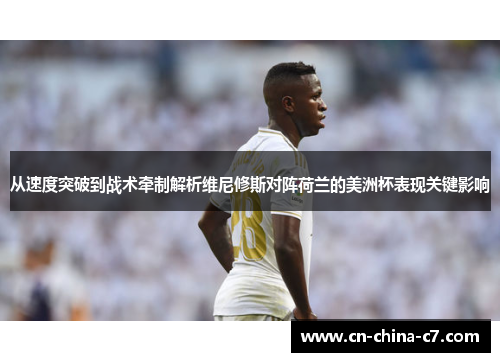 从速度突破到战术牵制解析维尼修斯对阵荷兰的美洲杯表现关键影响 从速度突破到战术牵制解析维尼修斯对阵荷兰的美洲杯表现关键影响