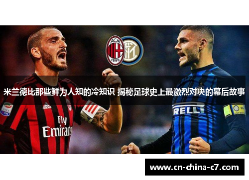 米兰德比那些鲜为人知的冷知识 揭秘足球史上最激烈对决的幕后故事