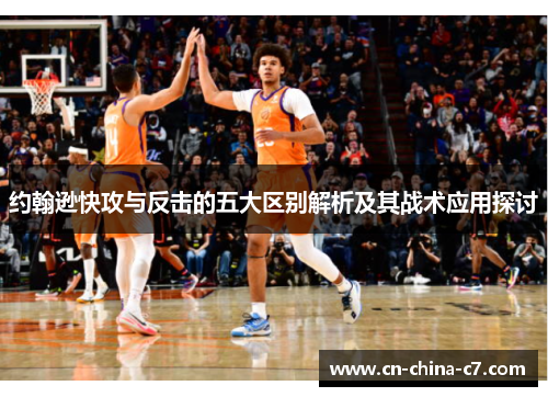 约翰逊快攻与反击的五大区别解析及其战术应用探讨 约翰逊快攻与反击的五大区别解析及其战术应用探讨