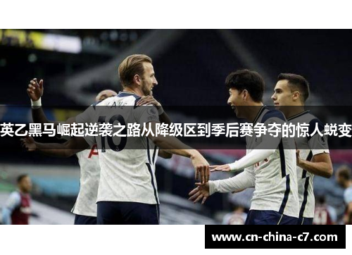 英乙黑马崛起逆袭之路从降级区到季后赛争夺的惊人蜕变 英乙黑马崛起逆袭之路从降级区到季后赛争夺的惊人蜕变