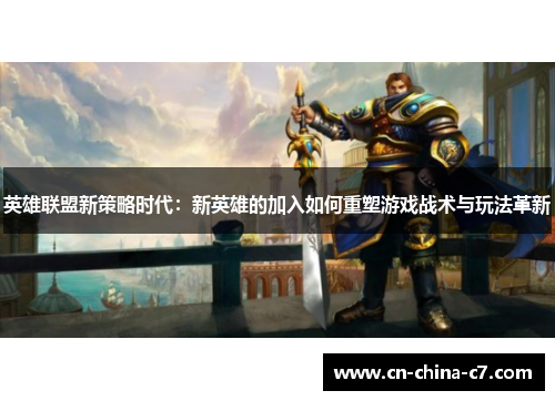 英雄联盟新策略时代:新英雄的加入如何重塑游戏战术与玩法革新 英雄联盟新策略时代:新英雄的加入如何重塑游戏战术与玩法革新