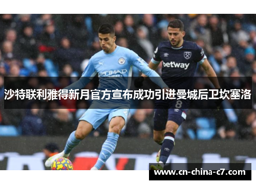 沙特联利雅得新月官方宣布成功引进曼城后卫坎塞洛 沙特联利雅得新月官方宣布成功引进曼城后卫坎塞洛