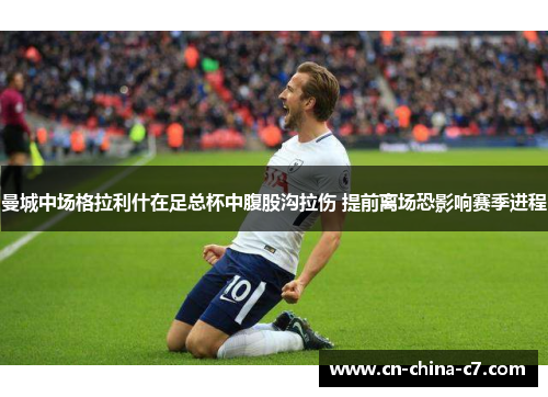 曼城中场格拉利什在足总杯中腹股沟拉伤 提前离场恐影响赛季进程 曼城中场格拉利什在足总杯中腹股沟拉伤 提前离场恐影响赛季进程