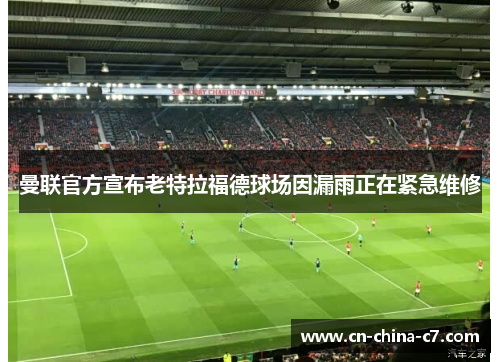 曼联官方宣布老特拉福德球场因漏雨正在紧急维修 曼联官方宣布老特拉福德球场因漏雨正在紧急维修