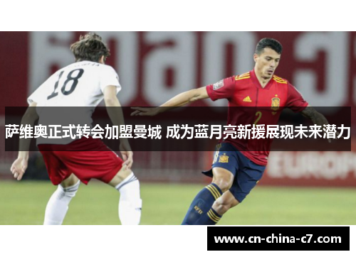 萨维奥正式转会加盟曼城 成为蓝月亮新援展现未来潜力 萨维奥正式转会加盟曼城 成为蓝月亮新援展现未来潜力